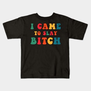 I Came To Slay Bitch Kids T-Shirt